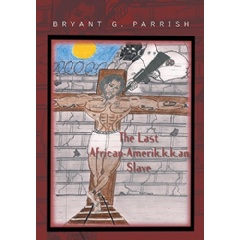 The Last African Amerik.k.k.an Slave by Bryant G. Parrish