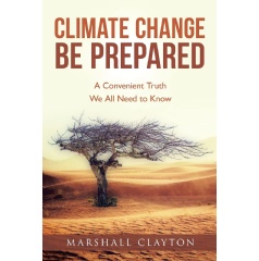 Climate Change Be Prepared: A Convenient Truth We All Need to Know by Marshall Clayton