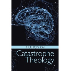 Catastrophe Theology by Francis Kai