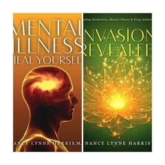 Mental Illness Heal Yourself & Invasion Revealed Healing Alcoholism, Mental Illness & Drug Addiction by: Nancy Lynne Harris
