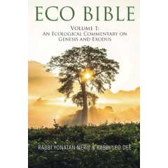 “Eco Bible Volume 1: An Ecological Commentary on Genesis and Exodus” by Rabbis Yonatan Neril and Leo Dee