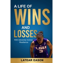 “A Life of Wins and Losses: With Adversity Comes Resilience” by Latear Eason
