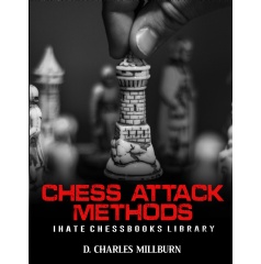 Chess Attack Methods: I Hate Chessbooks Library by D. Charles Millburn