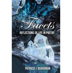 Facets: Reflections of Life in Poetry by Patricia J. Boardman