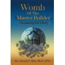 Dr. Glennie P. Metz’s “Womb of the Master Builder: Grooming for Glory” Discovering the Remarkable Journey of Faith and Transformation