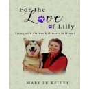 Mary Lu Kelleys Heartfelt Memoir For the Love of Lilly: Living with Alaskan Malamutes in Hawaii