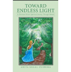 In Toward Endless Light, author Anita Kraal-Zuidema reflects on her life story in wiring what began as love legacy for her family.