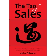 “The Tao of Sales: A Conversation About Simple and Fundamental Methods for Success for Sales Managers and Sales People” by John Fabiano