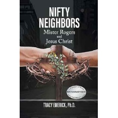 Cover of “Nifty Neighbors: Mister Rogers and Jesus Christ” by Tracy Emerick, Ph.D. — an inspiring exploration of compassion and community through the teachings of two iconic figures.