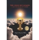 The Grail Reclaimed - Rediscovering the Ancient Symbol, That Still Speaks to Us Today