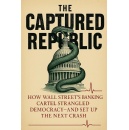 Pre-Orders Open Today for The Captured Republic: How Wall Streets Banking Cartel Strangled Democracyand Set Up the Next Crash
