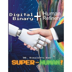 Digital Binary + Human Refinery = Super-Human by Dr. Rimaletta Ray